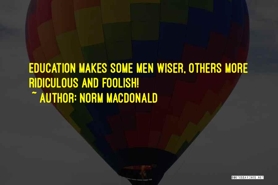 Norm MacDonald Quotes: Education Makes Some Men Wiser, Others More Ridiculous And Foolish!