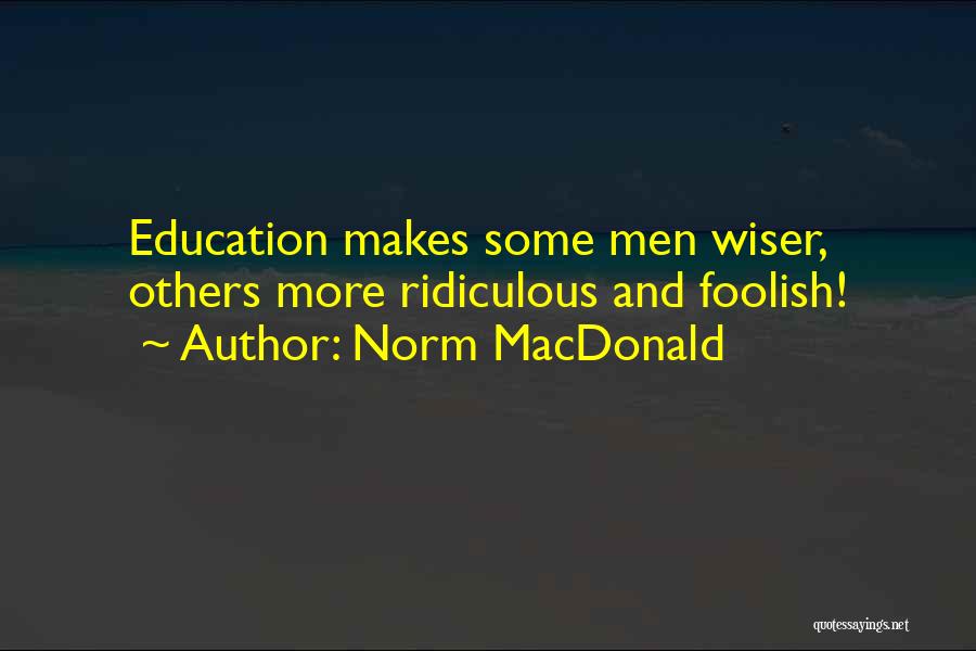 Norm MacDonald Quotes: Education Makes Some Men Wiser, Others More Ridiculous And Foolish!