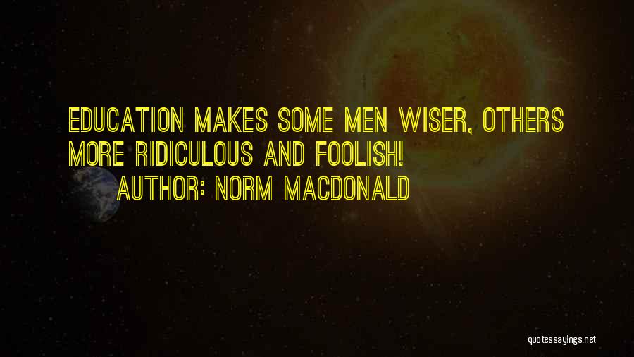 Norm MacDonald Quotes: Education Makes Some Men Wiser, Others More Ridiculous And Foolish!
