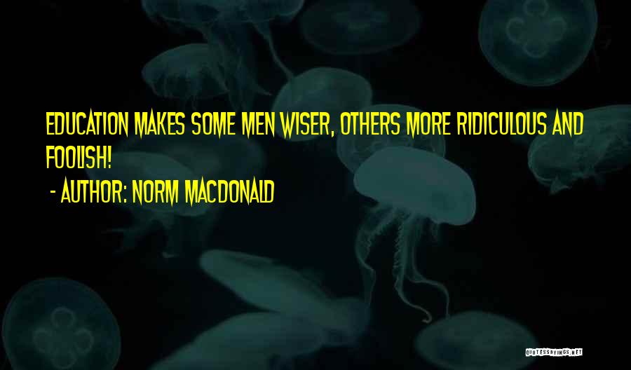 Norm MacDonald Quotes: Education Makes Some Men Wiser, Others More Ridiculous And Foolish!