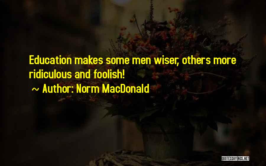 Norm MacDonald Quotes: Education Makes Some Men Wiser, Others More Ridiculous And Foolish!