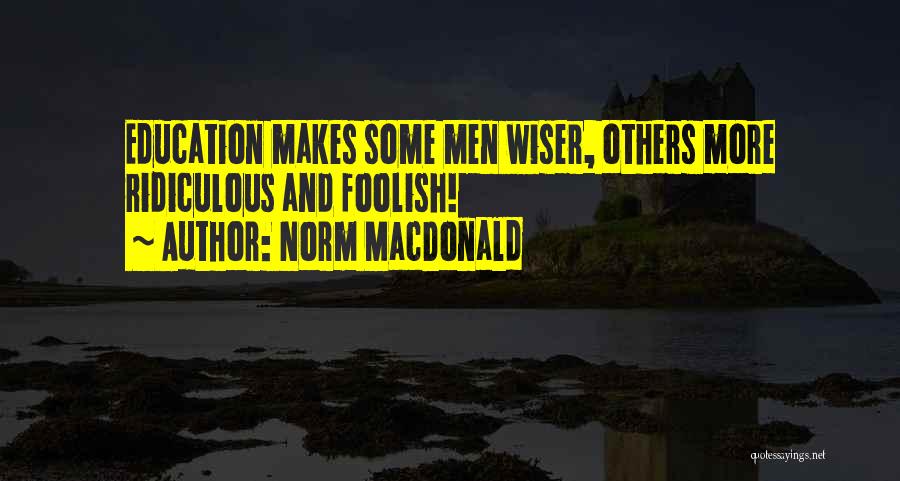 Norm MacDonald Quotes: Education Makes Some Men Wiser, Others More Ridiculous And Foolish!