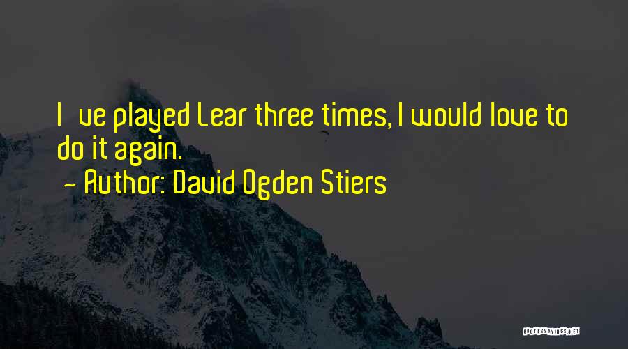 David Ogden Stiers Quotes: I've Played Lear Three Times, I Would Love To Do It Again.