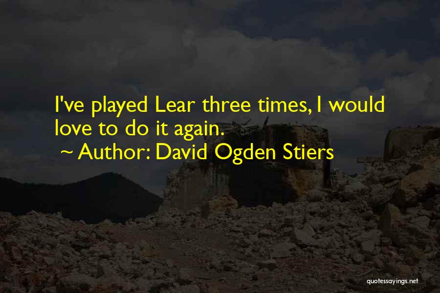 David Ogden Stiers Quotes: I've Played Lear Three Times, I Would Love To Do It Again.