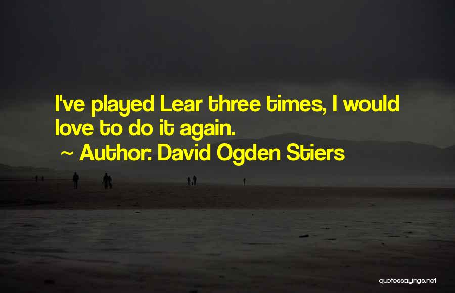 David Ogden Stiers Quotes: I've Played Lear Three Times, I Would Love To Do It Again.