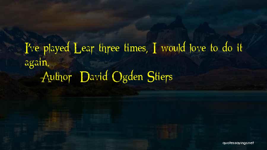 David Ogden Stiers Quotes: I've Played Lear Three Times, I Would Love To Do It Again.