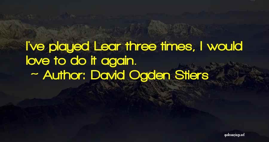 David Ogden Stiers Quotes: I've Played Lear Three Times, I Would Love To Do It Again.