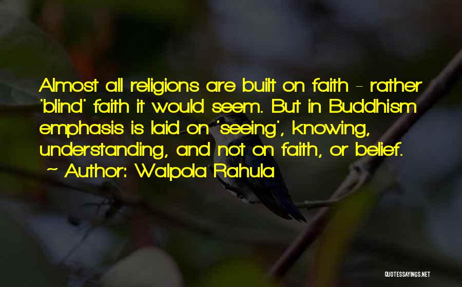 Walpola Rahula Quotes: Almost All Religions Are Built On Faith - Rather 'blind' Faith It Would Seem. But In Buddhism Emphasis Is Laid