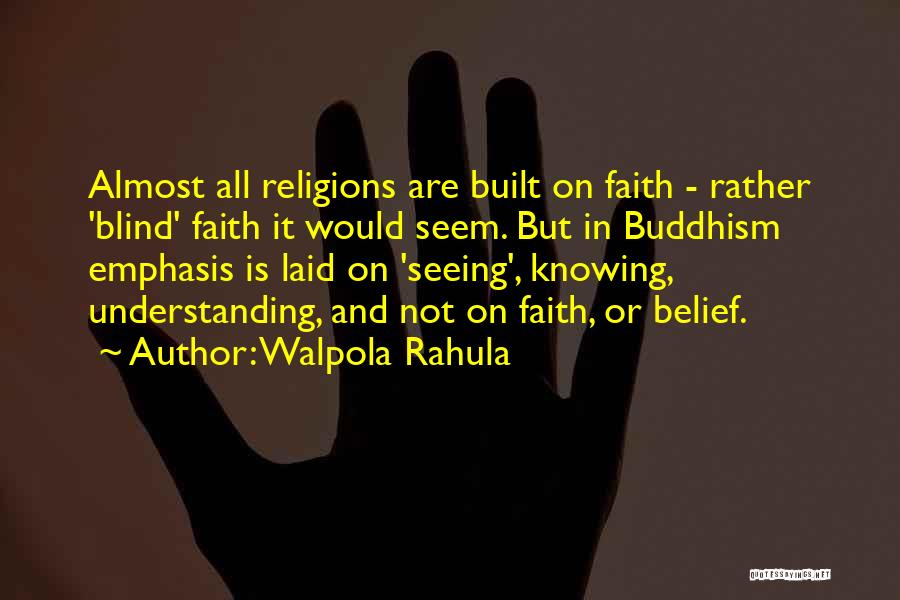 Walpola Rahula Quotes: Almost All Religions Are Built On Faith - Rather 'blind' Faith It Would Seem. But In Buddhism Emphasis Is Laid
