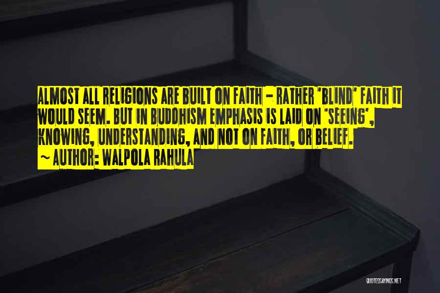 Walpola Rahula Quotes: Almost All Religions Are Built On Faith - Rather 'blind' Faith It Would Seem. But In Buddhism Emphasis Is Laid