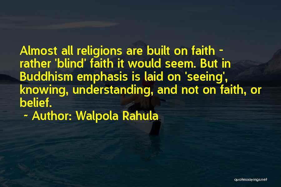Walpola Rahula Quotes: Almost All Religions Are Built On Faith - Rather 'blind' Faith It Would Seem. But In Buddhism Emphasis Is Laid