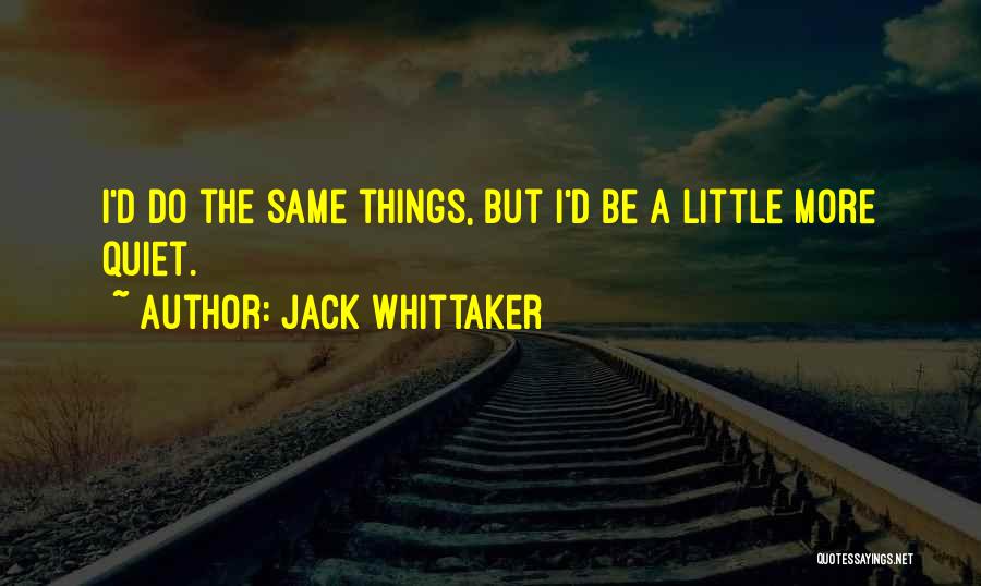 Jack Whittaker Quotes: I'd Do The Same Things, But I'd Be A Little More Quiet.