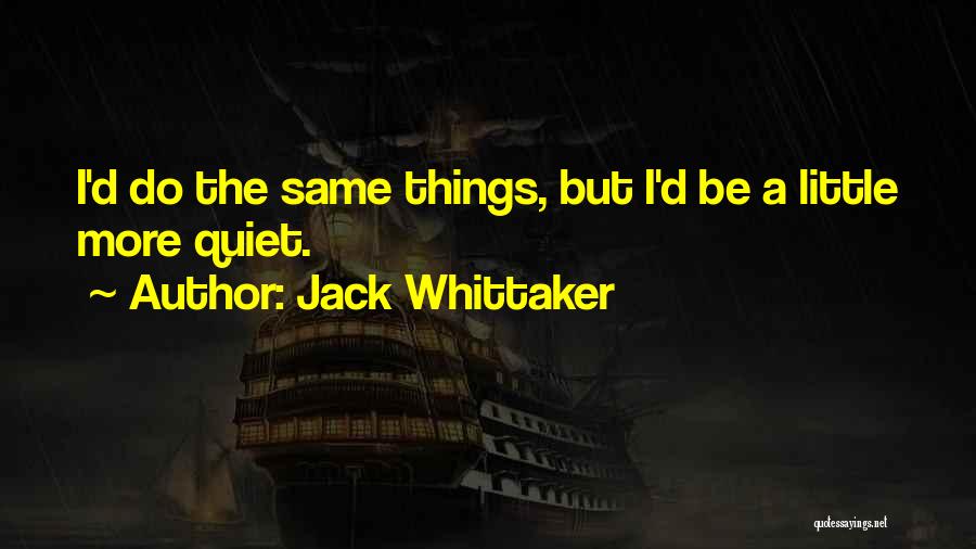 Jack Whittaker Quotes: I'd Do The Same Things, But I'd Be A Little More Quiet.