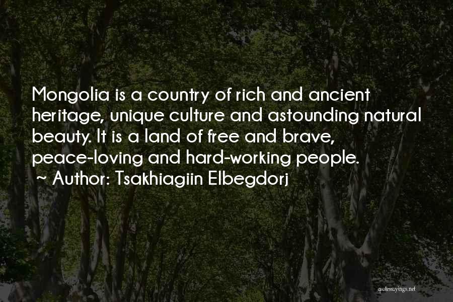 Tsakhiagiin Elbegdorj Quotes: Mongolia Is A Country Of Rich And Ancient Heritage, Unique Culture And Astounding Natural Beauty. It Is A Land Of