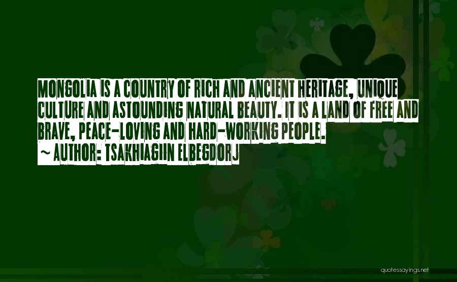 Tsakhiagiin Elbegdorj Quotes: Mongolia Is A Country Of Rich And Ancient Heritage, Unique Culture And Astounding Natural Beauty. It Is A Land Of