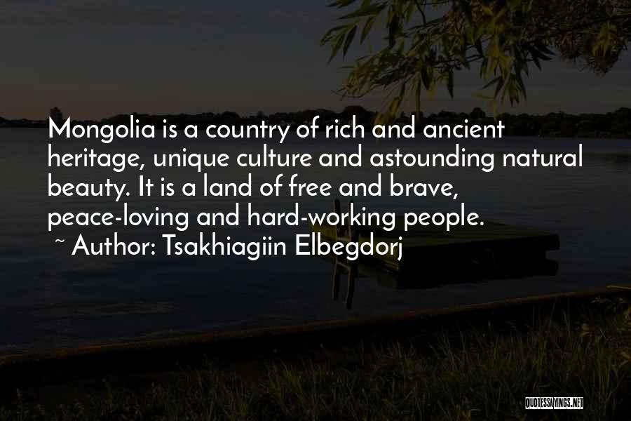 Tsakhiagiin Elbegdorj Quotes: Mongolia Is A Country Of Rich And Ancient Heritage, Unique Culture And Astounding Natural Beauty. It Is A Land Of