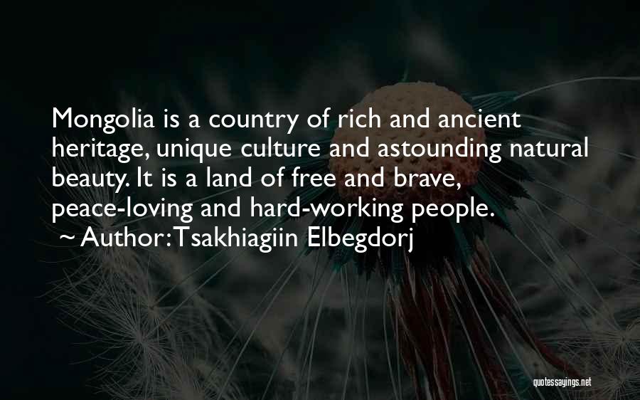 Tsakhiagiin Elbegdorj Quotes: Mongolia Is A Country Of Rich And Ancient Heritage, Unique Culture And Astounding Natural Beauty. It Is A Land Of