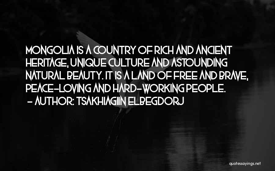 Tsakhiagiin Elbegdorj Quotes: Mongolia Is A Country Of Rich And Ancient Heritage, Unique Culture And Astounding Natural Beauty. It Is A Land Of