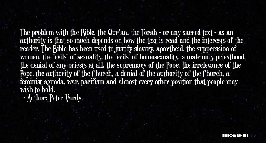 Peter Vardy Quotes: The Problem With The Bible, The Qur'an, The Torah - Or Any Sacred Text - As An Authority Is That