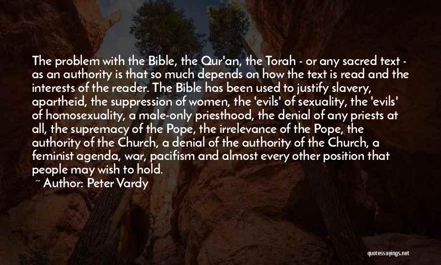 Peter Vardy Quotes: The Problem With The Bible, The Qur'an, The Torah - Or Any Sacred Text - As An Authority Is That