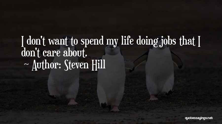 Steven Hill Quotes: I Don't Want To Spend My Life Doing Jobs That I Don't Care About.