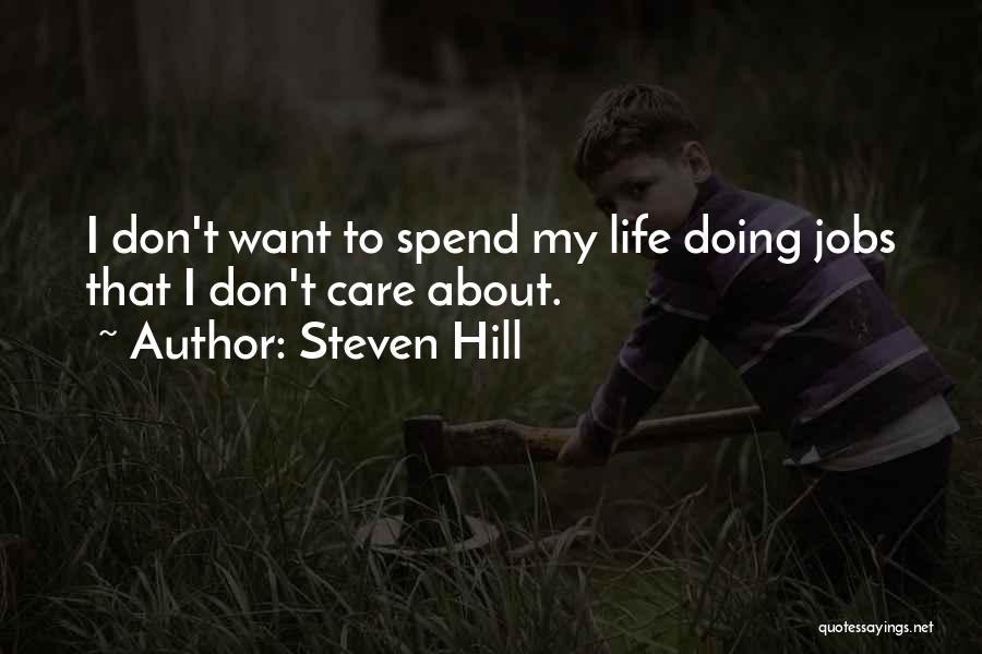 Steven Hill Quotes: I Don't Want To Spend My Life Doing Jobs That I Don't Care About.