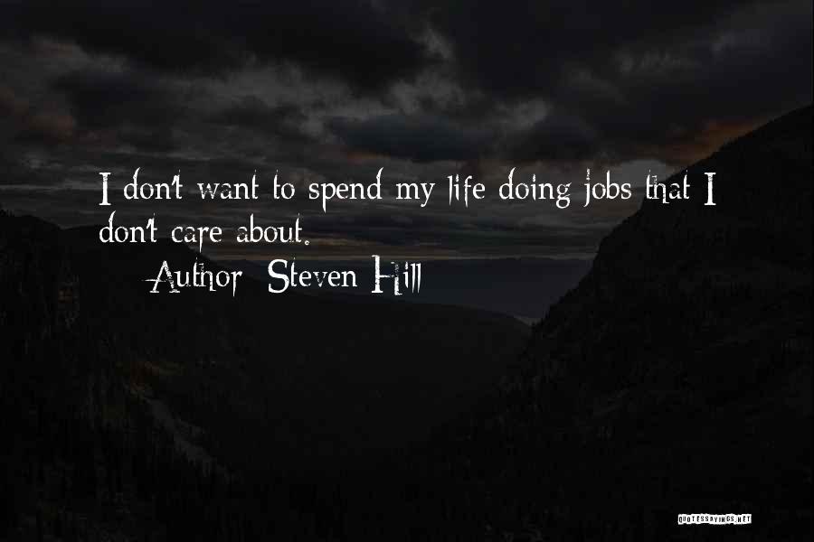 Steven Hill Quotes: I Don't Want To Spend My Life Doing Jobs That I Don't Care About.