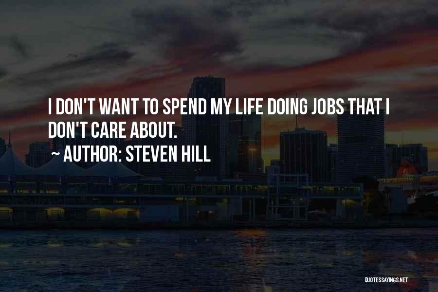 Steven Hill Quotes: I Don't Want To Spend My Life Doing Jobs That I Don't Care About.