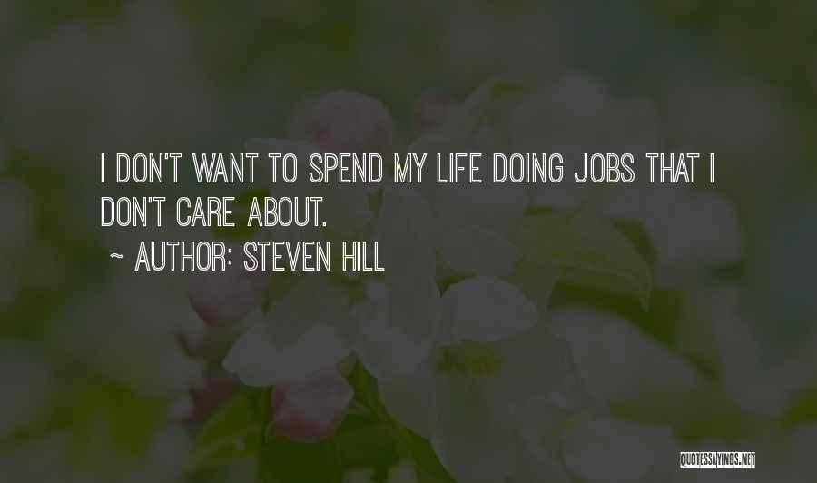 Steven Hill Quotes: I Don't Want To Spend My Life Doing Jobs That I Don't Care About.