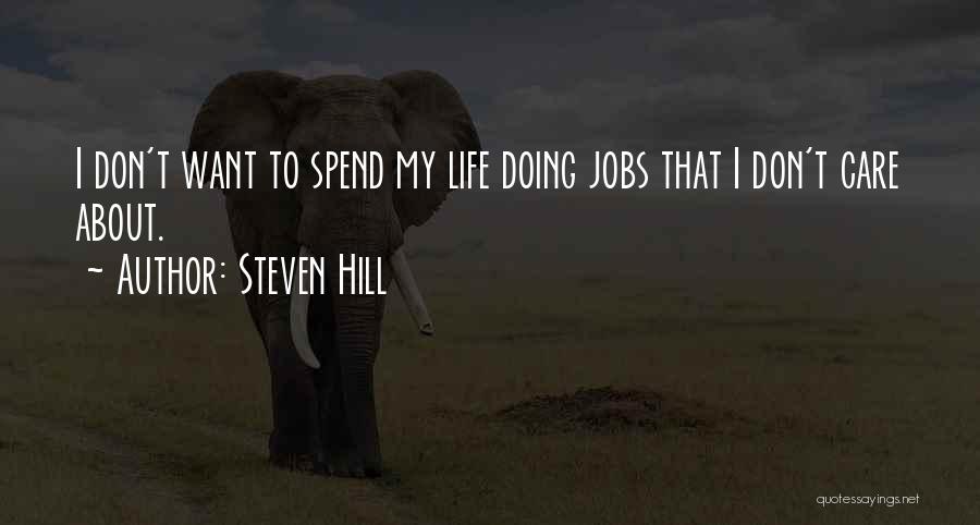 Steven Hill Quotes: I Don't Want To Spend My Life Doing Jobs That I Don't Care About.