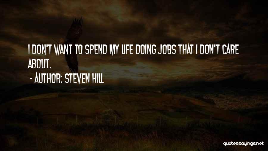 Steven Hill Quotes: I Don't Want To Spend My Life Doing Jobs That I Don't Care About.