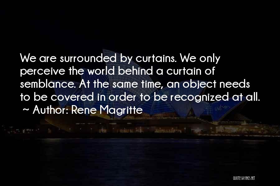 Rene Magritte Quotes: We Are Surrounded By Curtains. We Only Perceive The World Behind A Curtain Of Semblance. At The Same Time, An