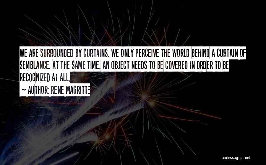 Rene Magritte Quotes: We Are Surrounded By Curtains. We Only Perceive The World Behind A Curtain Of Semblance. At The Same Time, An