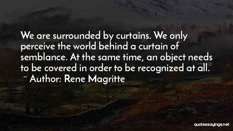 Rene Magritte Quotes: We Are Surrounded By Curtains. We Only Perceive The World Behind A Curtain Of Semblance. At The Same Time, An