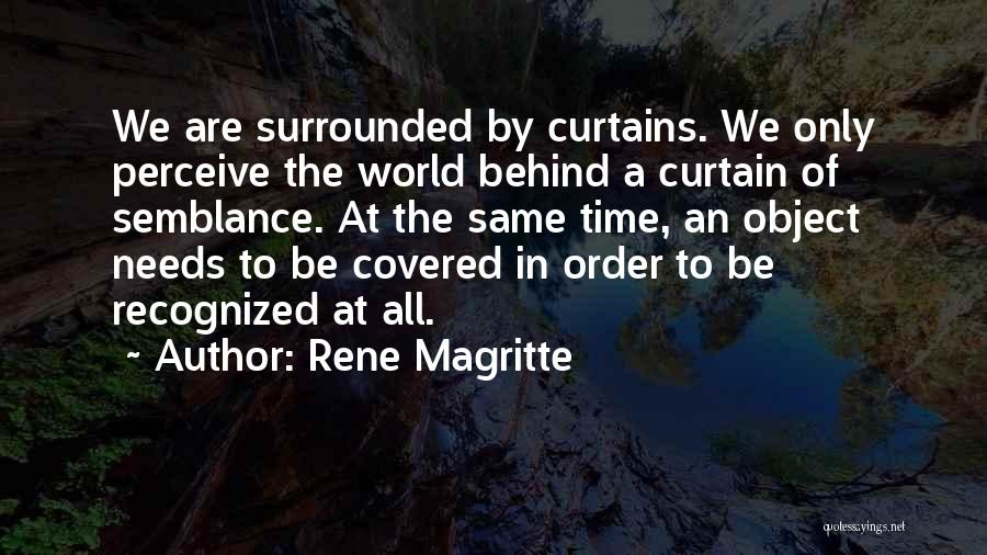 Rene Magritte Quotes: We Are Surrounded By Curtains. We Only Perceive The World Behind A Curtain Of Semblance. At The Same Time, An