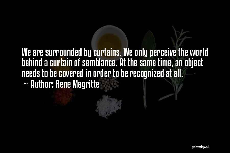 Rene Magritte Quotes: We Are Surrounded By Curtains. We Only Perceive The World Behind A Curtain Of Semblance. At The Same Time, An