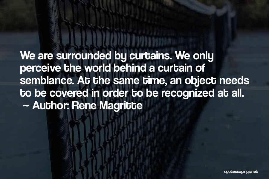 Rene Magritte Quotes: We Are Surrounded By Curtains. We Only Perceive The World Behind A Curtain Of Semblance. At The Same Time, An