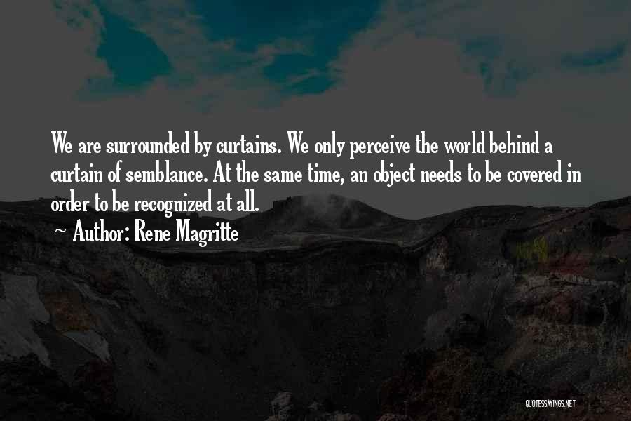 Rene Magritte Quotes: We Are Surrounded By Curtains. We Only Perceive The World Behind A Curtain Of Semblance. At The Same Time, An