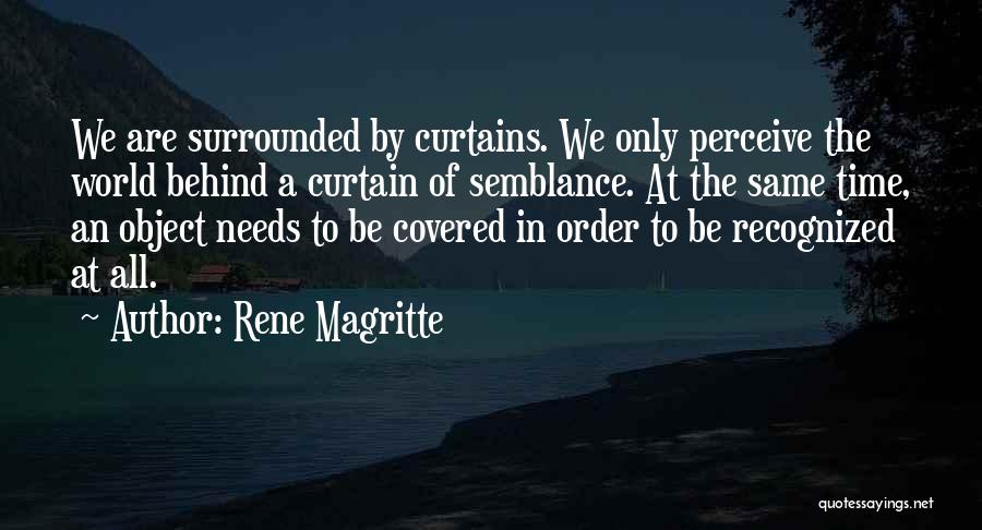 Rene Magritte Quotes: We Are Surrounded By Curtains. We Only Perceive The World Behind A Curtain Of Semblance. At The Same Time, An