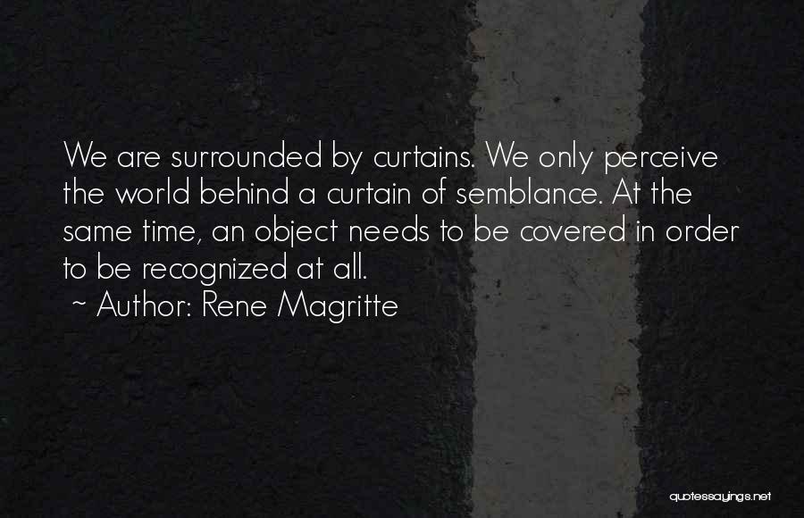 Rene Magritte Quotes: We Are Surrounded By Curtains. We Only Perceive The World Behind A Curtain Of Semblance. At The Same Time, An