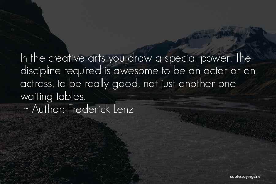 Frederick Lenz Quotes: In The Creative Arts You Draw A Special Power. The Discipline Required Is Awesome To Be An Actor Or An