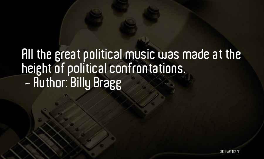 Billy Bragg Quotes: All The Great Political Music Was Made At The Height Of Political Confrontations.