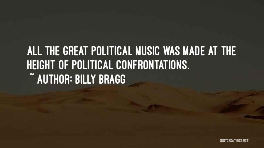 Billy Bragg Quotes: All The Great Political Music Was Made At The Height Of Political Confrontations.