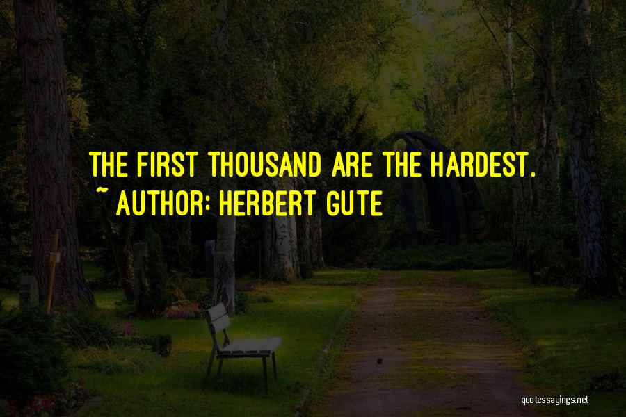 Herbert Gute Quotes: The First Thousand Are The Hardest.