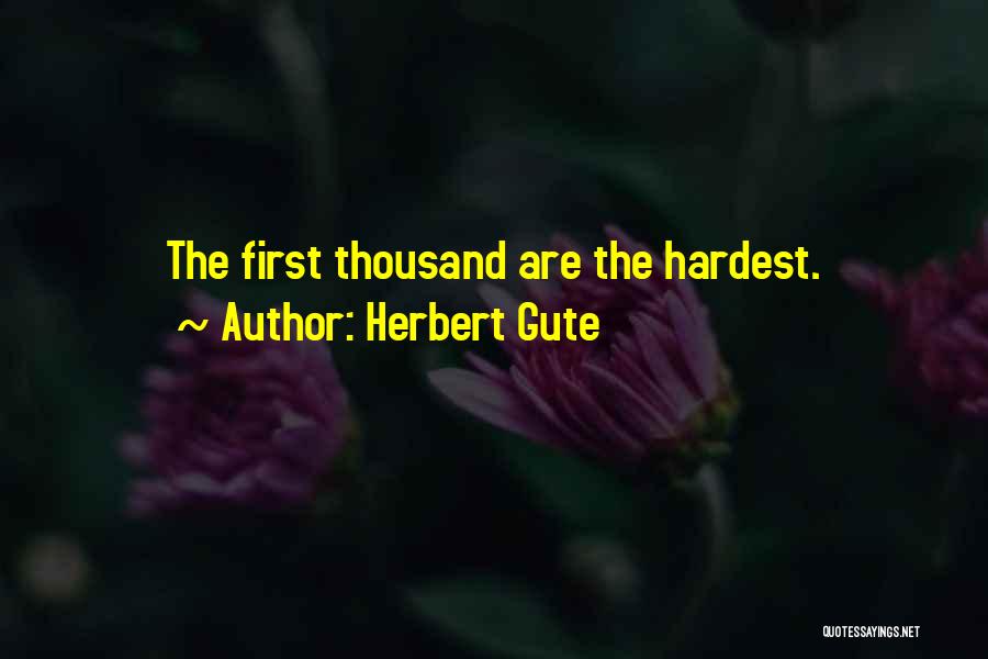 Herbert Gute Quotes: The First Thousand Are The Hardest.