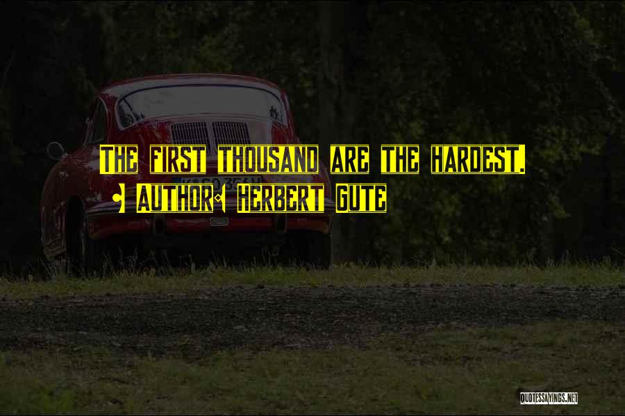 Herbert Gute Quotes: The First Thousand Are The Hardest.