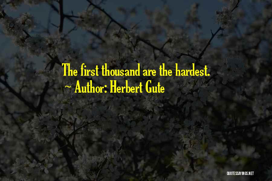 Herbert Gute Quotes: The First Thousand Are The Hardest.