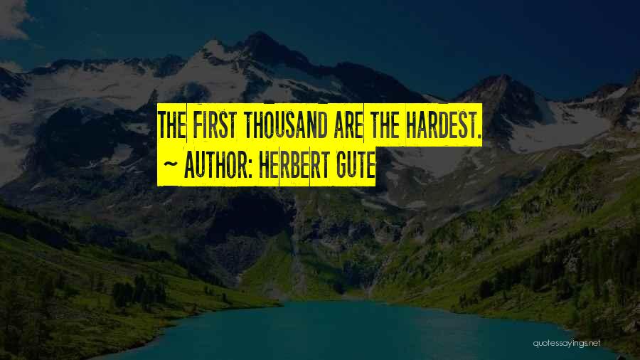 Herbert Gute Quotes: The First Thousand Are The Hardest.