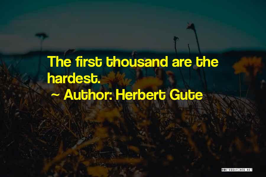 Herbert Gute Quotes: The First Thousand Are The Hardest.