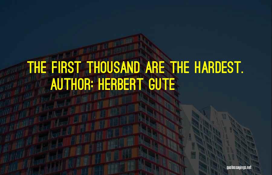 Herbert Gute Quotes: The First Thousand Are The Hardest.